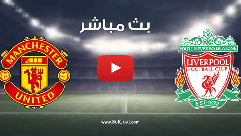 مشاهدة مباراة مانشستر يونايتد وليفربول
