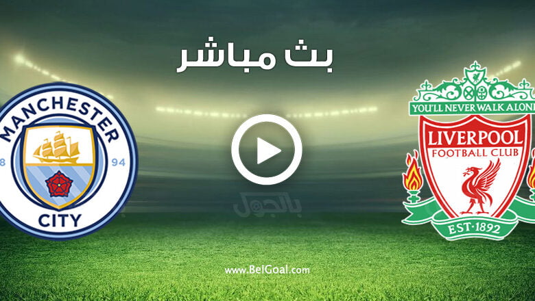 مشاهدة مباراة مانشستر سيتي وليفربول