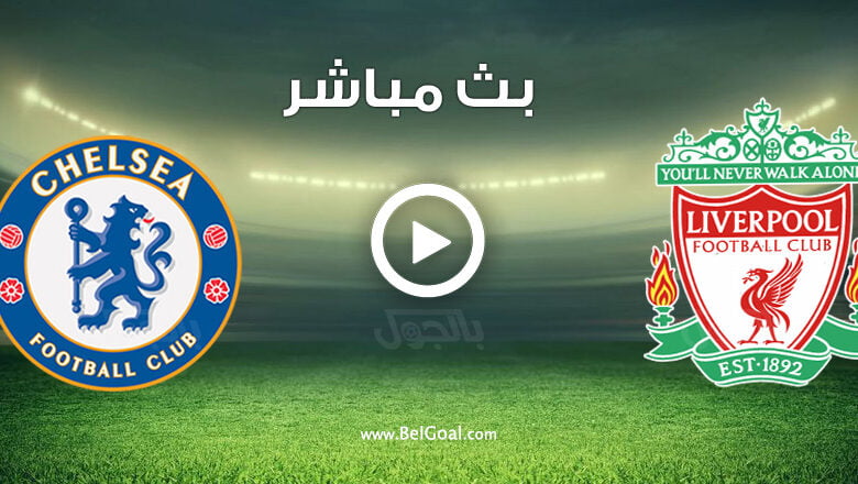 مشاهدة مباراة ليفربول وتشيلسي