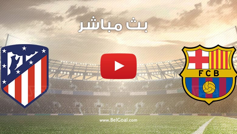 بث مباشر مباراة برشلونة واتلتيكو مدريد